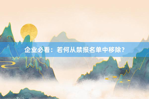 企业必看：若何从禁报名单中移除？