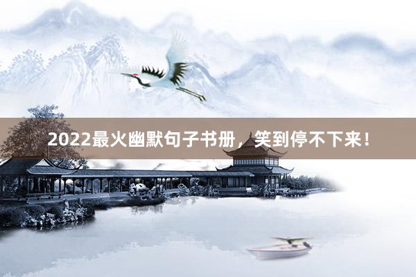 2022最火幽默句子书册，笑到停不下来！